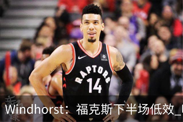 Windhorst：福克斯下半场低效 哈珀表现更好&主帅却没多给时间
